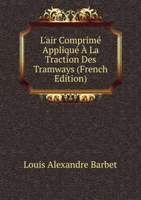 L'air Comprim? Appliqu? ? La Traction Des Tramways (French Edition)