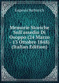 Memorie Storiche Sull'assedio Di Osoppo (24 Marzo - 13 Ottobre 1848) (Italian Edition)