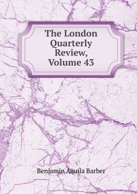 The London Quarterly Review, Volume 43