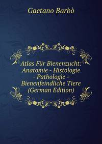 Atlas F?r Bienenzucht: Anatomie - Histologie - Pathologie -Bienenfeindliche Tiere (German Edition)