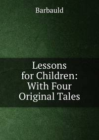 Lessons for Children: With Four Original Tales