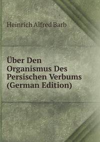 Uber Den Organismus Des Persischen Verbums (German Edition)