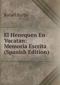 El Henequen En Yucatan: Memoria Escrita (Spanish Edition)