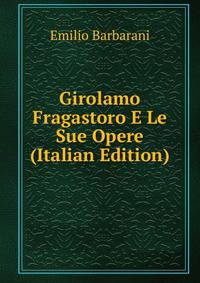 Girolamo Fragastoro E Le Sue Opere (Italian Edition)