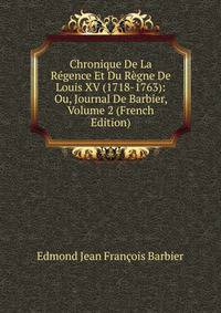 Chronique De La Regence Et Du Regne De Louis XV (1718-1763): Ou, Journal De Barbier, Volume 2 (French Edition)