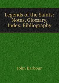 Legends of the Saints: Notes, Glossary, Index, Bibliography