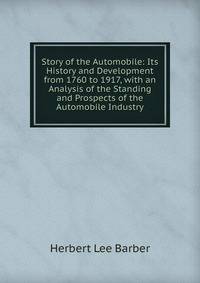 Story of the Automobile: Its History and Development from 1760 to 1917, with an Analysis of the Standing and Prospects of the Automobile Industry