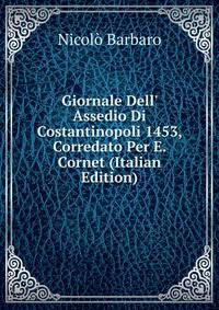 Giornale Dell' Assedio Di Costantinopoli 1453, Corredato Per E. Cornet (Italian Edition)