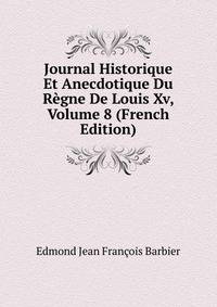 Journal Historique Et Anecdotique Du Regne De Louis Xv, Volume 8 (French Edition)