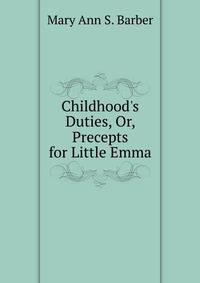 Childhood's Duties, Or, Precepts for Little Emma