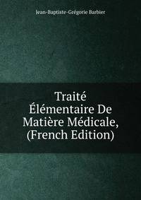 Traite Elementaire De Matiere Medicale, (French Edition)
