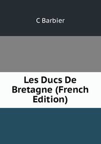 Les Ducs De Bretagne (French Edition)