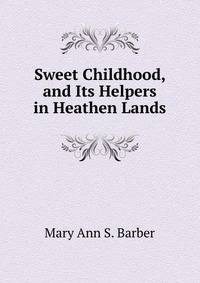 Sweet Childhood, and Its Helpers in Heathen Lands