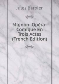 Mignon: Opera-Comique En Trois Actes (French Edition)