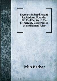 Exercises in Reading and Recitations: Founded On the Enquiry in the Elementary Constitution of the Human Voice
