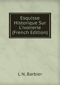 Esquisse Historique Sur L'ivoirerie (French Edition)