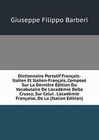 Dictionnaire Portatif Fran?ais-Italien Et Italien-Fran?ais, Compos? Sur La Derni?re ?dition Du Vocabulaire De L'acad?mie Della Crusca, Sur Celui . L'acad?mie Fran?aise, De La (Italian Edition)