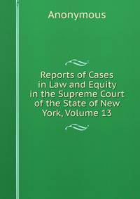 Reports of Cases in Law and Equity in the Supreme Court of the State of New York, Volume 13