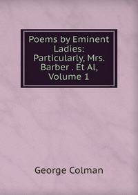 Poems by Eminent Ladies: Particularly, Mrs. Barber . Et Al, Volume 1