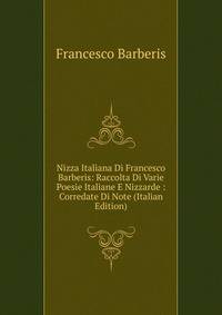 Nizza Italiana Di Francesco Barberis: Raccolta Di Varie Poesie Italiane E Nizzarde : Corredate Di Note (Italian Edition)