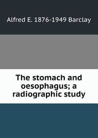 The stomach and oesophagus; a radiographic study