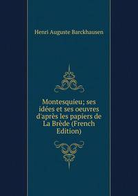 Montesquieu; ses id?es et ses oeuvres d'apr?s les papiers de La Br?de (French Edition)