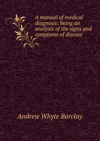 A manual of medical diagnosis: being an analysis of the signs and symptoms of disease