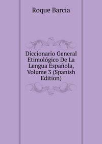Diccionario General Etimologico De La Lengua Espanola, Volume 3 (Spanish Edition)