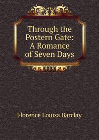 Through the Postern Gate: A Romance of Seven Days