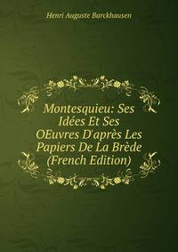Montesquieu: Ses Id?es Et Ses OEuvres D'apr?s Les Papiers De La Br?de (French Edition)