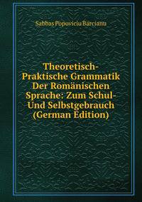 Theoretisch-Praktische Grammatik Der Romanischen Sprache: Zum Schul- Und Selbstgebrauch (German Edition)