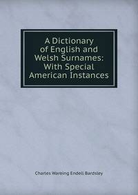 A Dictionary of English and Welsh Surnames: With Special American Instances