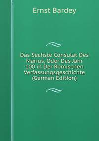 Das Sechste Consulat Des Marius, Oder Das Jahr 100 in Der Romischen Verfassungsgeschichte (German Edition)