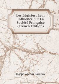 Les Legistes; Leur Influence Sur La Societe Francaise (French Edition)