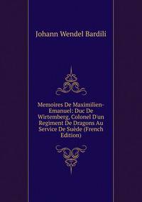 Memoires De Maximilien-Emanuel: Duc De Wirtemberg, Colonel D'un Regiment De Dragons Au Service De Su?de (French Edition)