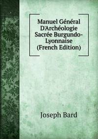 Manuel G?n?ral D'Arch?ologie Sacr?e Burgundo-Lyonnaise (French Edition)