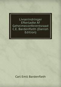 Livserindringer Efterladte Af Geheimeconferentsraad C.E. Bardenfleth (Danish Edition)