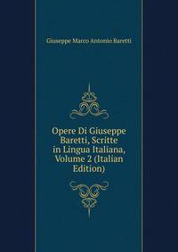 Opere Di Giuseppe Baretti, Scritte in Lingua Italiana, Volume 2 (Italian Edition)