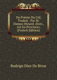 Du Poeme Du Cid, Traduit . Par M. Damas-Hinard. (Extr., Art En Province). (French Edition)