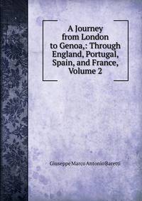 A Journey from London to Genoa,: Through England, Portugal, Spain, and France, Volume 2