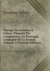 Voyage De Londres ? G?nes: Passant Par L'angleterre, Le Portugal, L'espagne Et La France, Volume 2 (French Edition)
