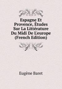 Espagne Et Provence, ?tudes Sur La Litt?rature Du Midi De L'europe (French Edition)