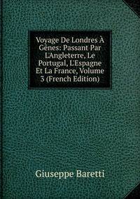 Voyage De Londres ? G?nes: Passant Par L'Angleterre, Le Portugal, L'Espagne Et La France, Volume 3 (French Edition)