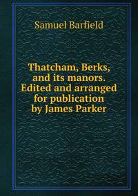 Thatcham, Berks, and its manors. Edited and arranged for publication by James Parker