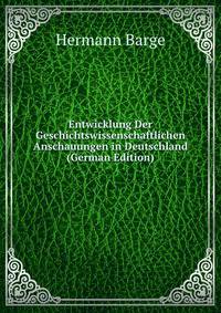 Entwicklung Der Geschichtswissenschaftlichen Anschauungen in Deutschland (German Edition)