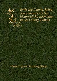 Early Lee County, being some chapters in the history of the early days in Lee County, Illinois