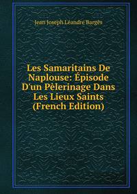 Les Samaritains De Naplouse: ?pisode D'un P?lerinage Dans Les Lieux Saints (French Edition)