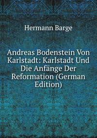 Andreas Bodenstein Von Karlstadt: Karlstadt Und Die Anfange Der Reformation (German Edition)
