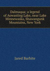 Dalmaqua; a legend of Aowasting Lake, near Lake Minnewaska, Shawangunk Mountains, New York