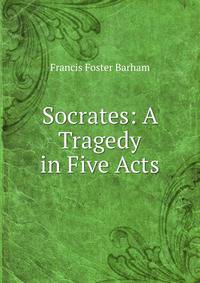 Socrates: A Tragedy in Five Acts